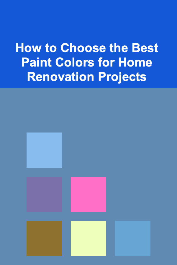 How to Choose the Best Paint Colors for Home Renovation Projects