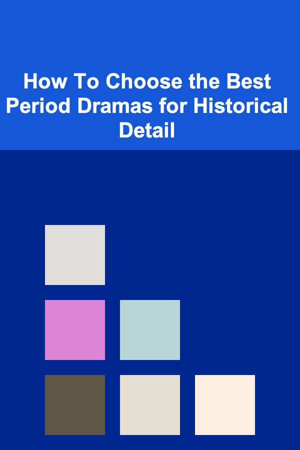 How To Choose the Best Period Dramas for Historical Detail