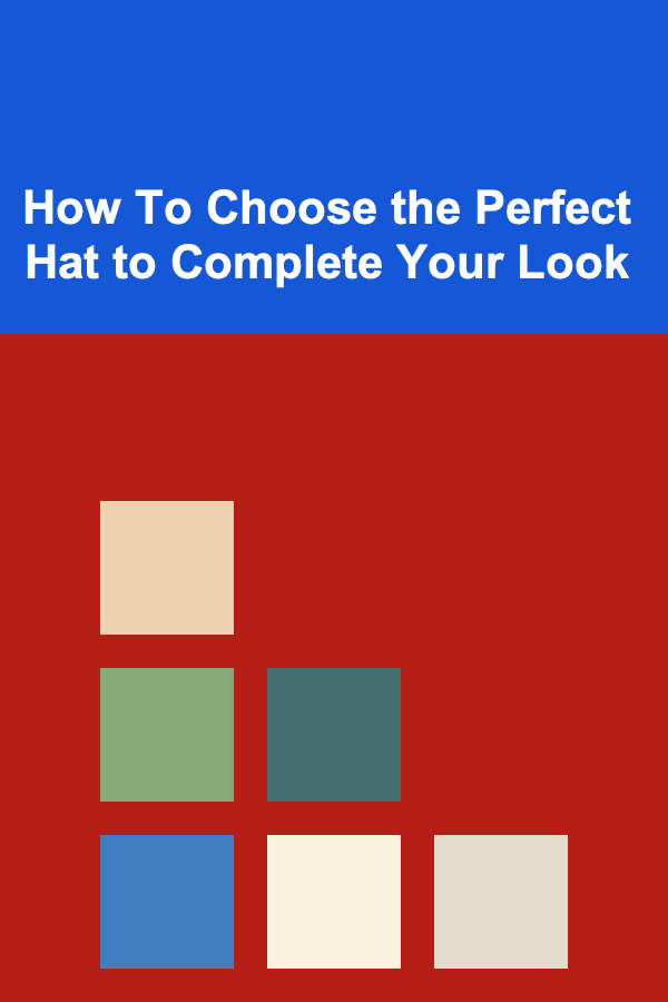How To Choose the Perfect Hat to Complete Your Look