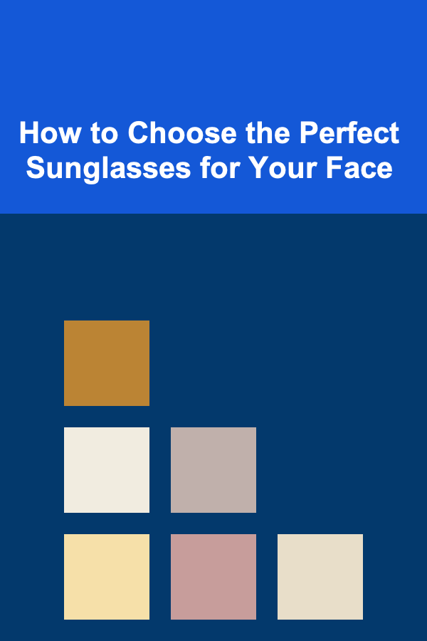 How to Choose the Perfect Sunglasses for Your Face