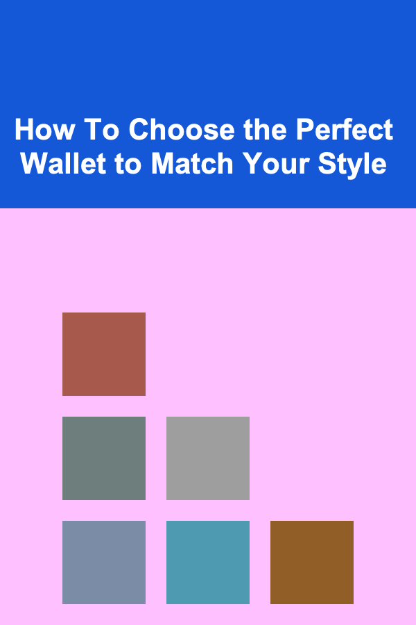 How To Choose the Perfect Wallet to Match Your Style