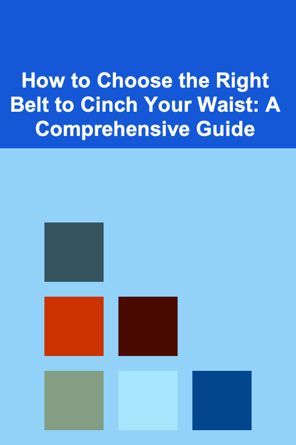 How to Choose the Right Belt to Cinch Your Waist: A Comprehensive Guide