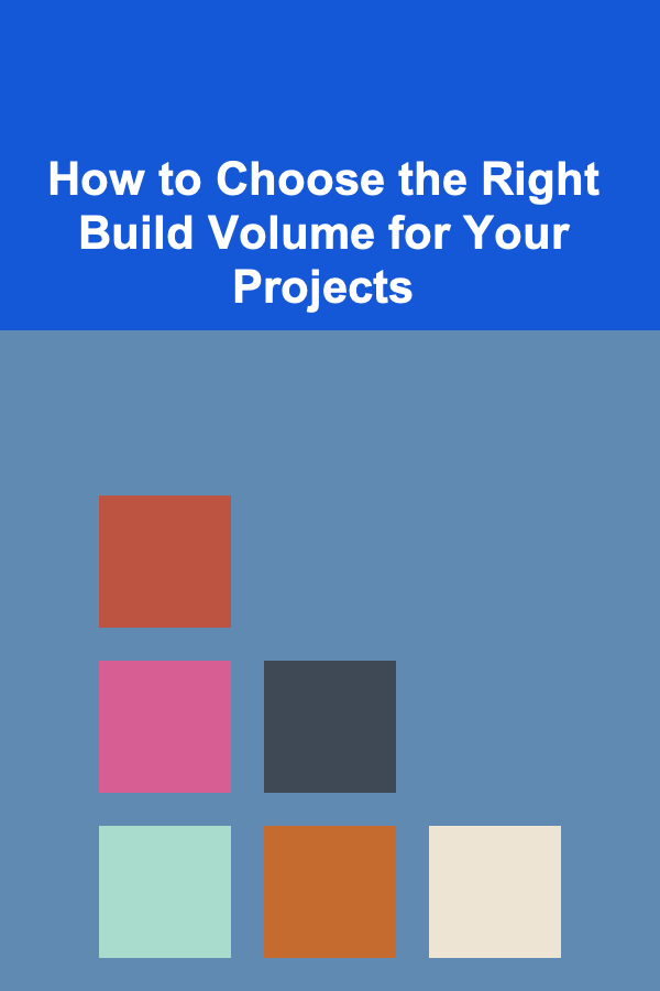 How to Choose the Right Build Volume for Your Projects