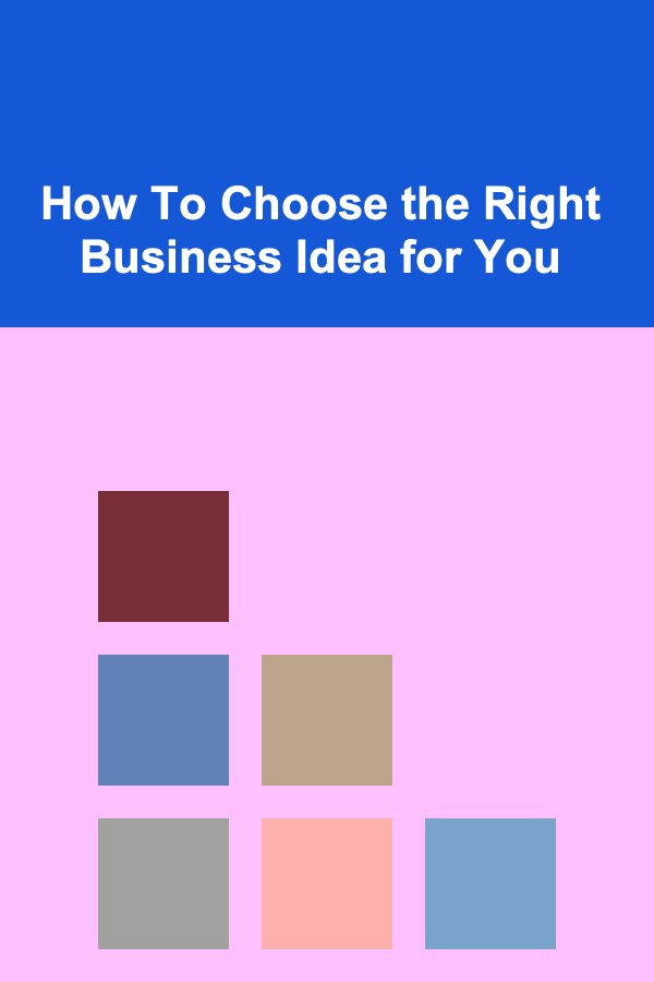 How To Choose the Right Business Idea for You