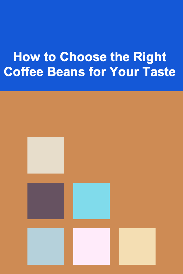 How to Choose the Right Coffee Beans for Your Taste