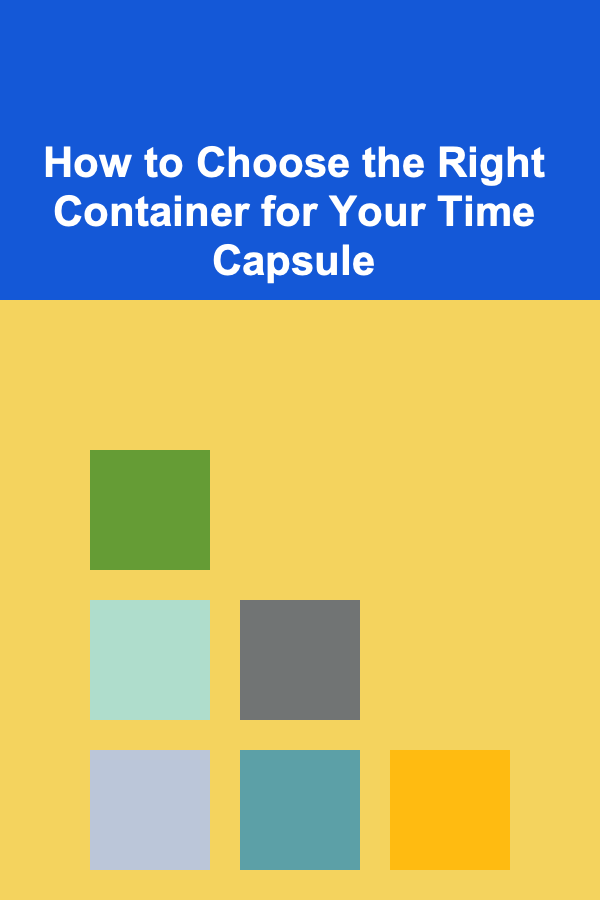How to Choose the Right Container for Your Time Capsule