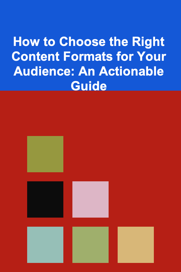 How to Choose the Right Content Formats for Your Audience: An Actionable Guide
