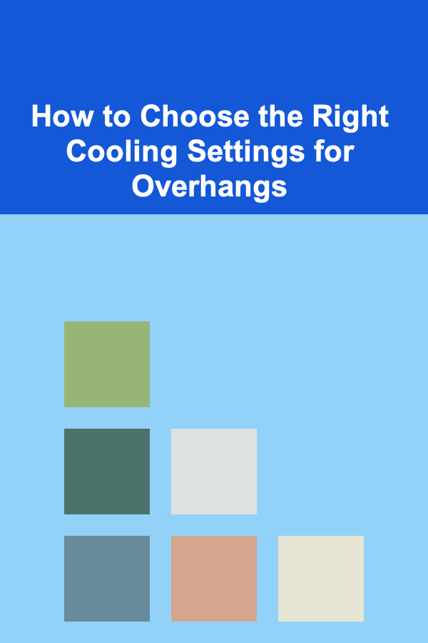 How to Choose the Right Cooling Settings for Overhangs