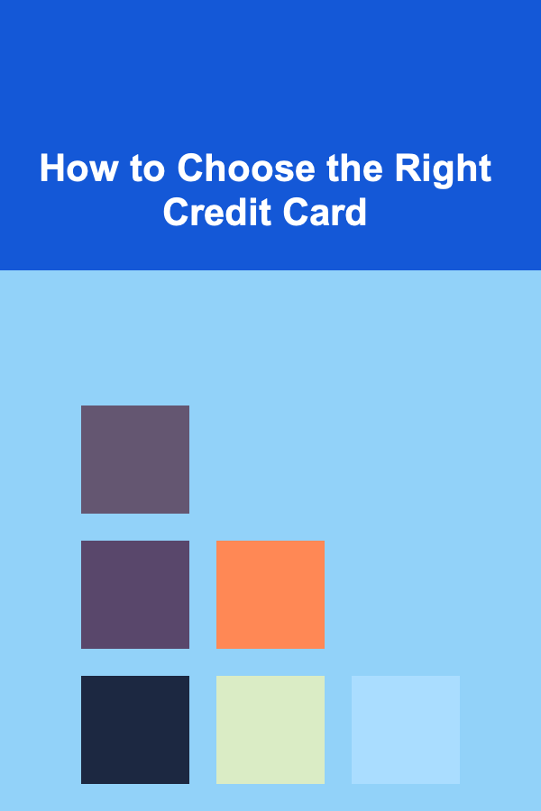 How to Choose the Right Credit Card