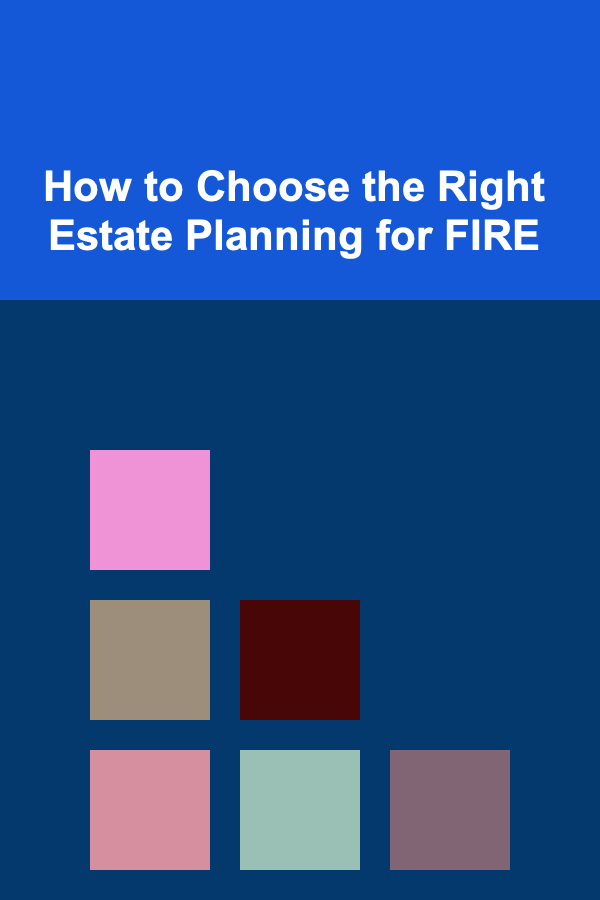 How to Choose the Right Estate Planning for FIRE
