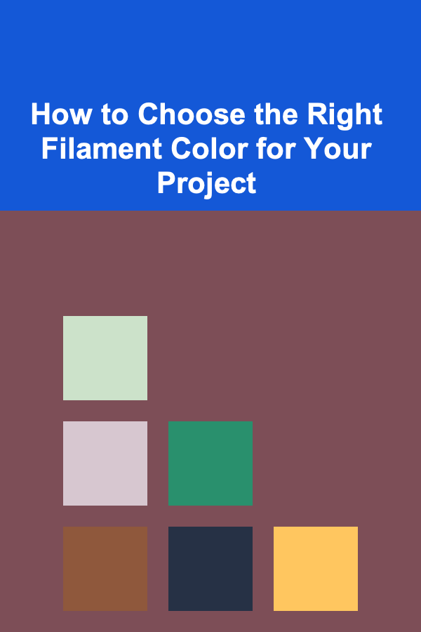 How to Choose the Right Filament Color for Your Project