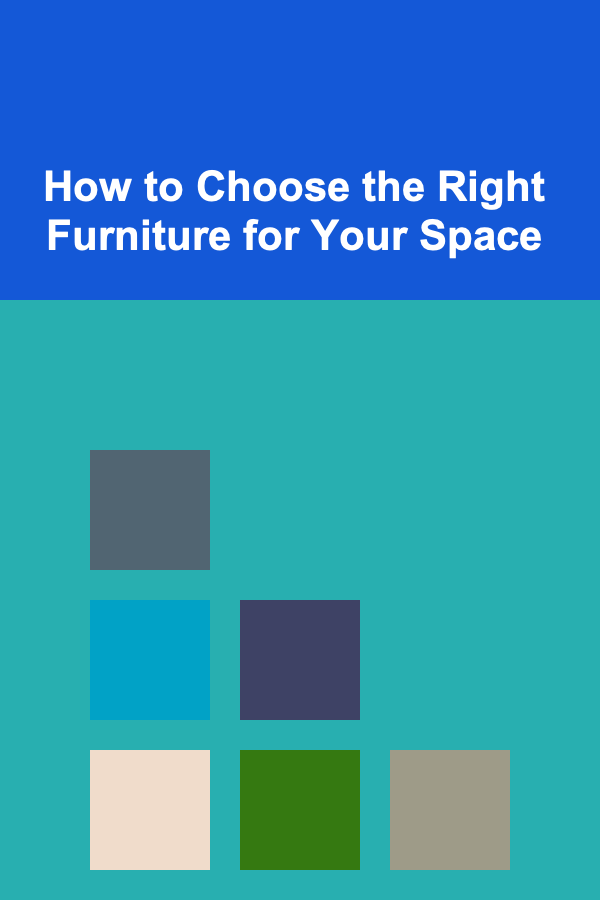 How to Choose the Right Furniture for Your Space