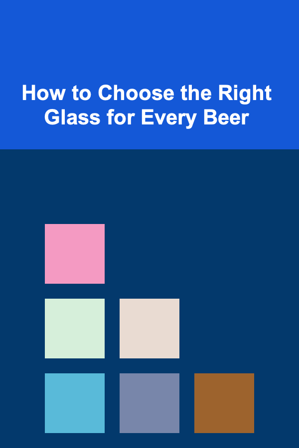 How to Choose the Right Glass for Every Beer