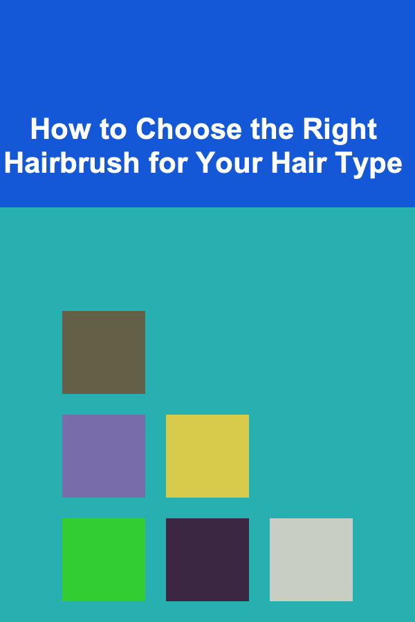 How to Choose the Right Hairbrush for Your Hair Type
