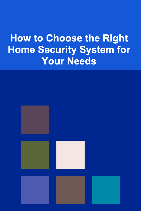 How to Choose the Right Home Security System for Your Needs