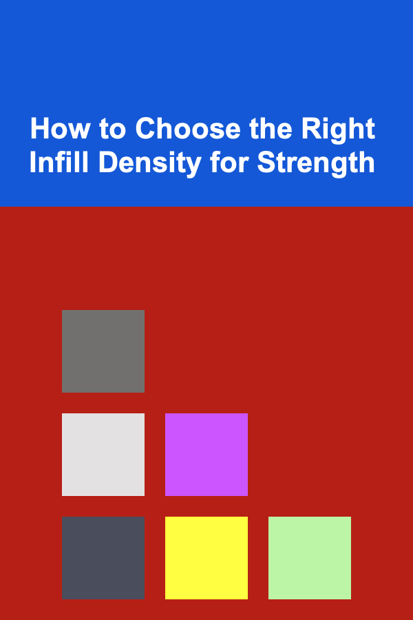 How to Choose the Right Infill Density for Strength