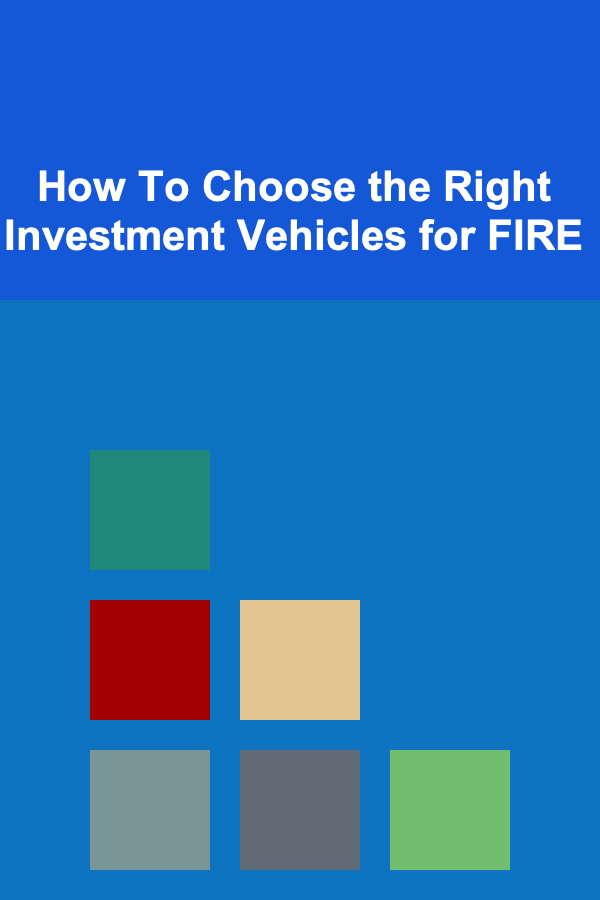 How To Choose the Right Investment Vehicles for FIRE