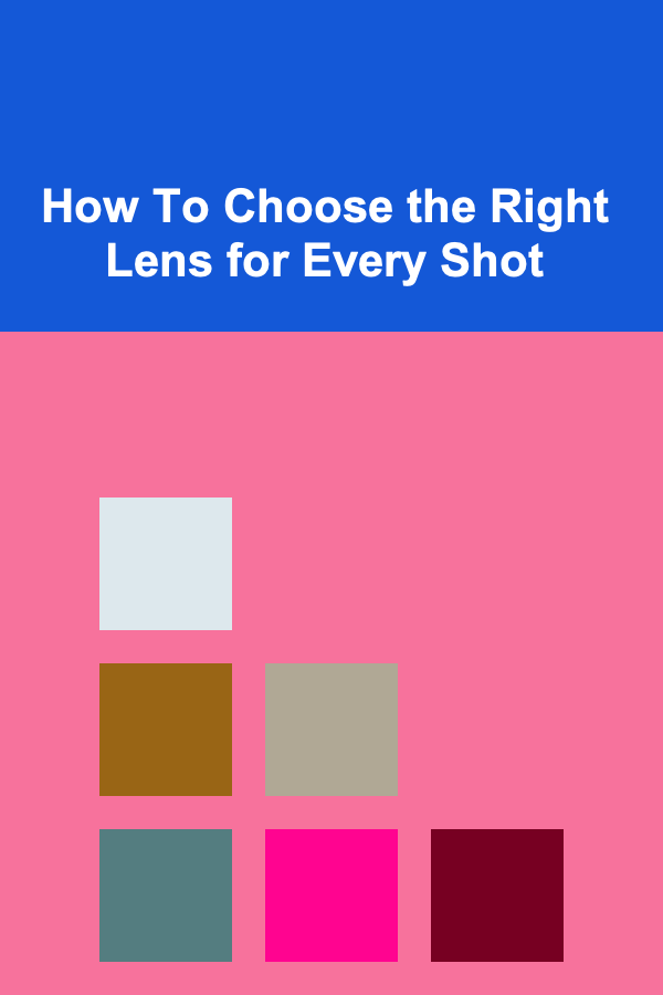 How To Choose the Right Lens for Every Shot