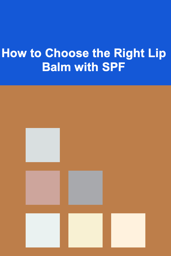 How to Choose the Right Lip Balm with SPF