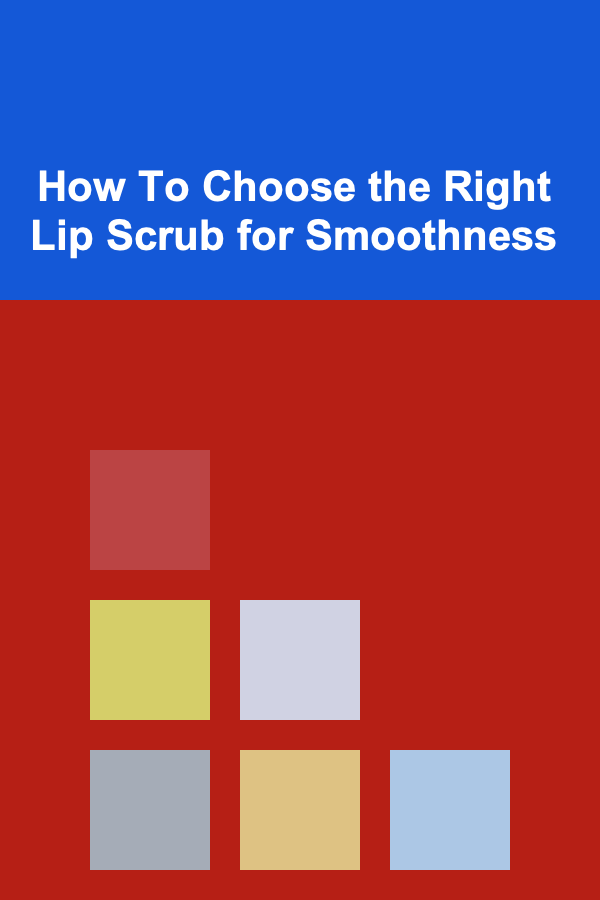 How To Choose the Right Lip Scrub for Smoothness
