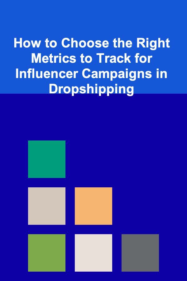 How to Choose the Right Metrics to Track for Influencer Campaigns in Dropshipping
