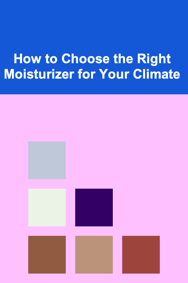 How to Choose the Right Moisturizer for Your Climate