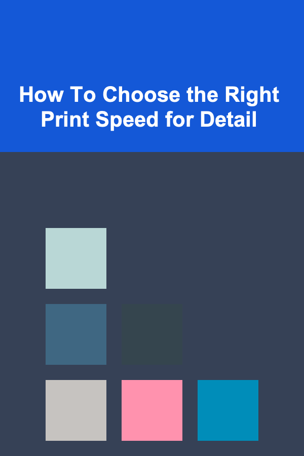 How To Choose the Right Print Speed for Detail