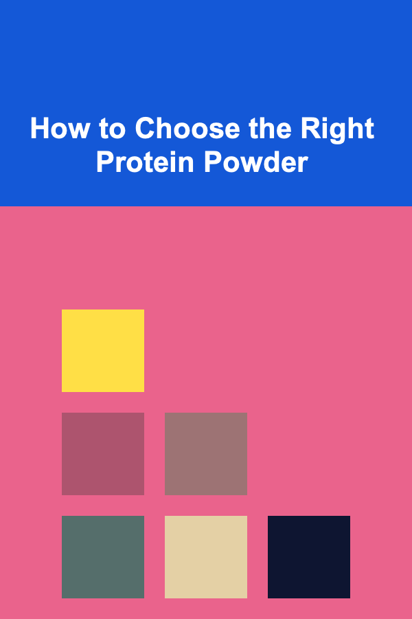 How to Choose the Right Protein Powder