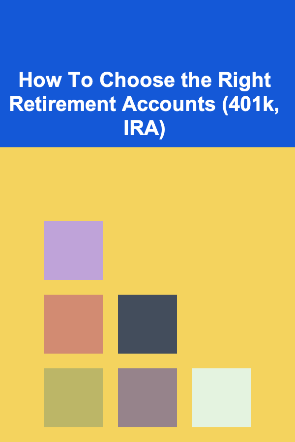 How To Choose the Right Retirement Accounts (401k, IRA)