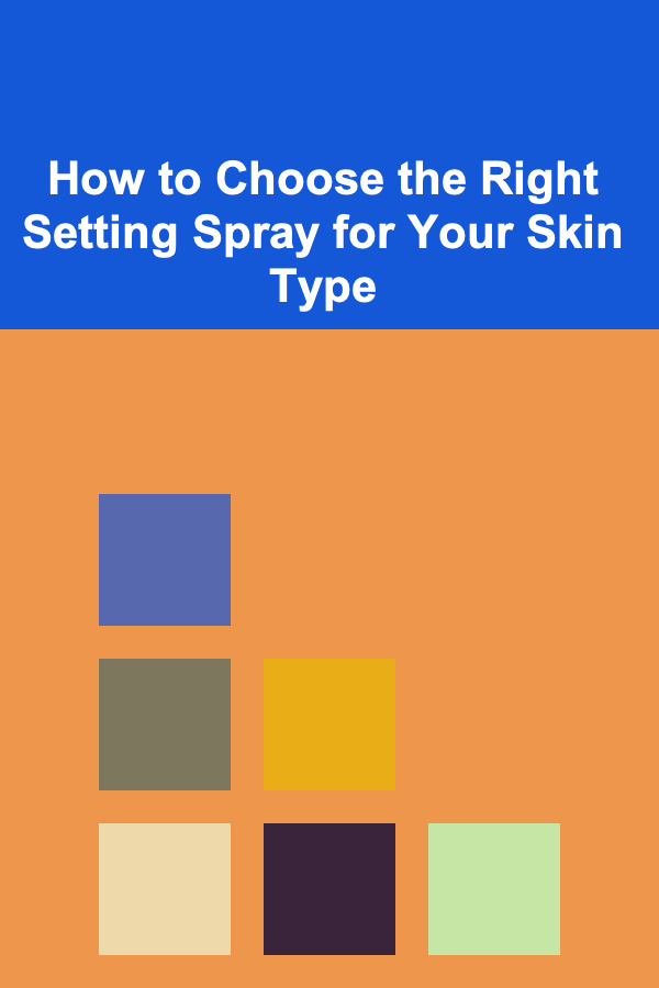 How to Choose the Right Setting Spray for Your Skin Type
