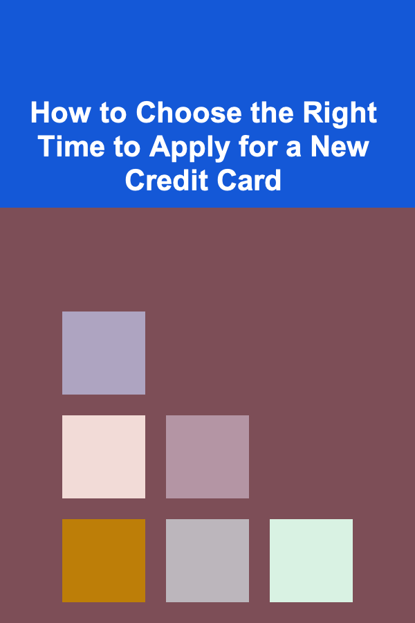 How to Choose the Right Time to Apply for a New Credit Card