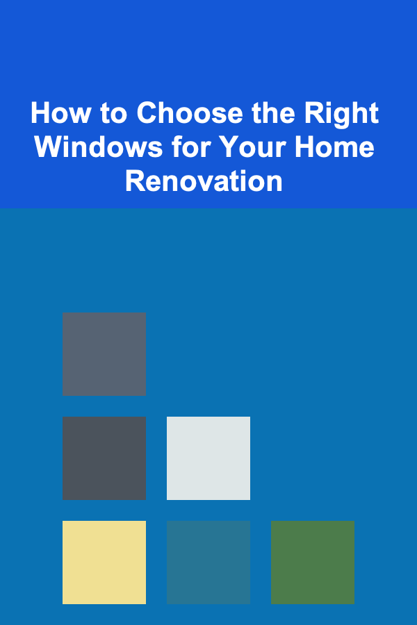 How to Choose the Right Windows for Your Home Renovation