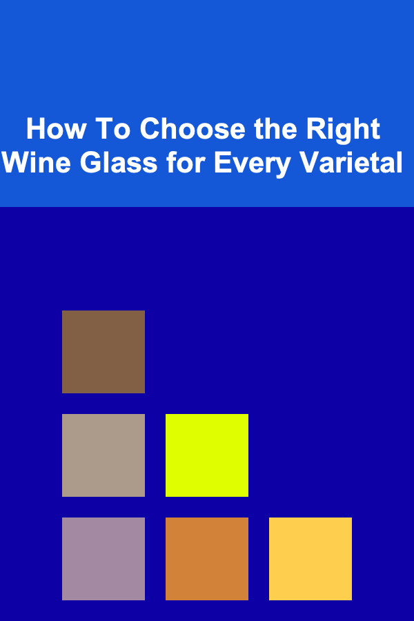 How To Choose the Right Wine Glass for Every Varietal