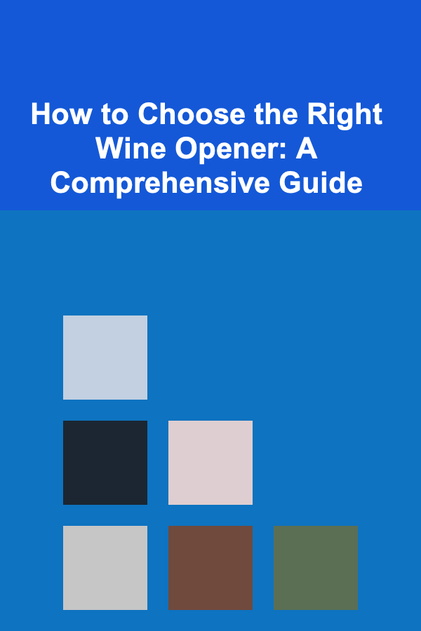 How to Choose the Right Wine Opener: A Comprehensive Guide