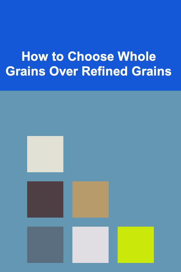 How to Choose Whole Grains Over Refined Grains