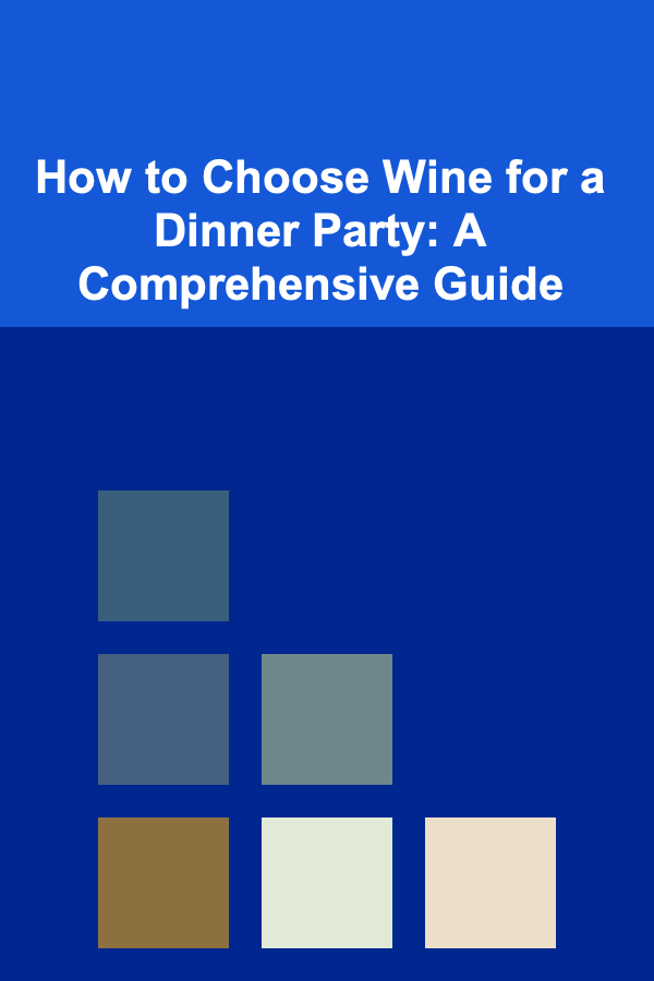 How to Choose Wine for a Dinner Party: A Comprehensive Guide