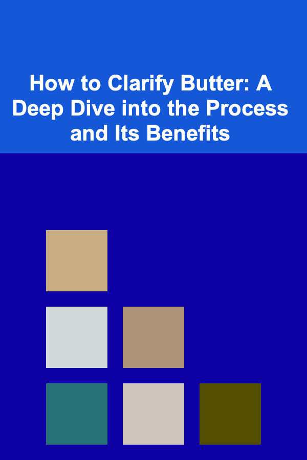 How to Clarify Butter: A Deep Dive into the Process and Its Benefits
