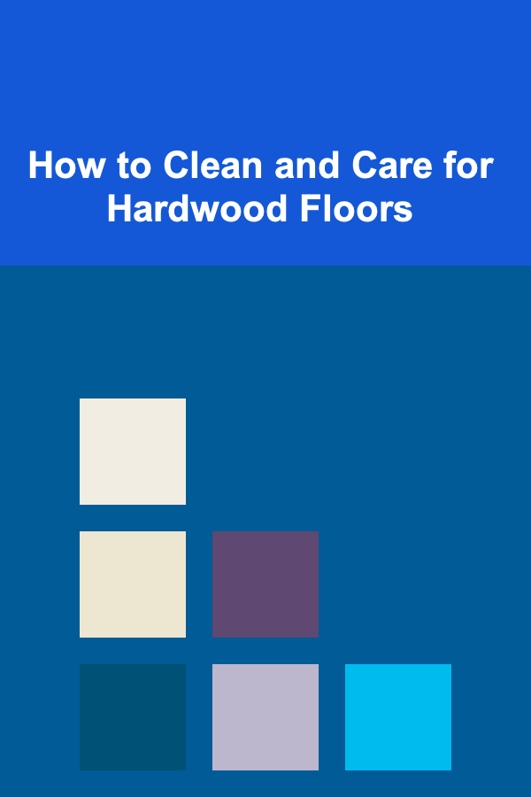 How to Clean and Care for Hardwood Floors