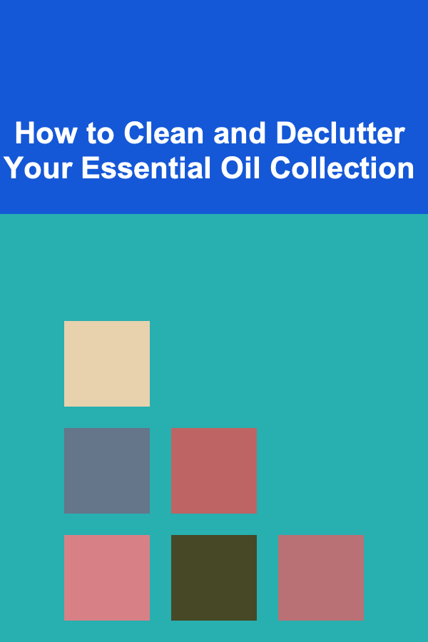How to Clean and Declutter Your Essential Oil Collection