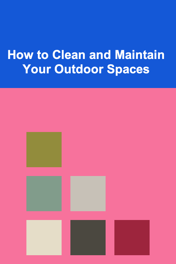 How to Clean and Maintain Your Outdoor Spaces