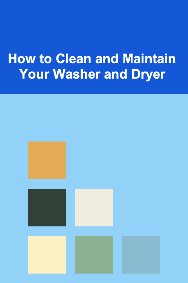 How to Clean and Maintain Your Washer and Dryer