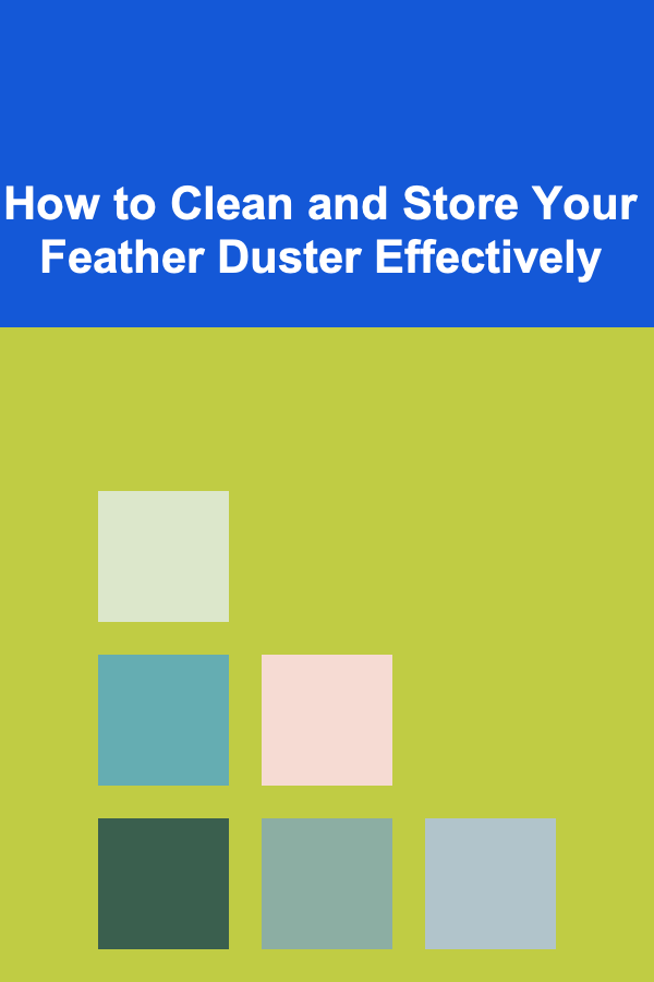 How to Clean and Store Your Feather Duster Effectively