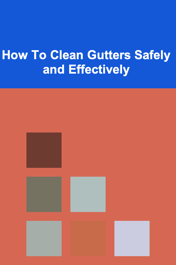 How To Clean Gutters Safely and Effectively