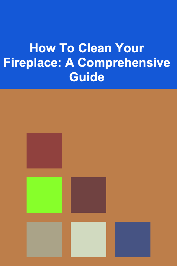 How To Clean Your Fireplace: A Comprehensive Guide