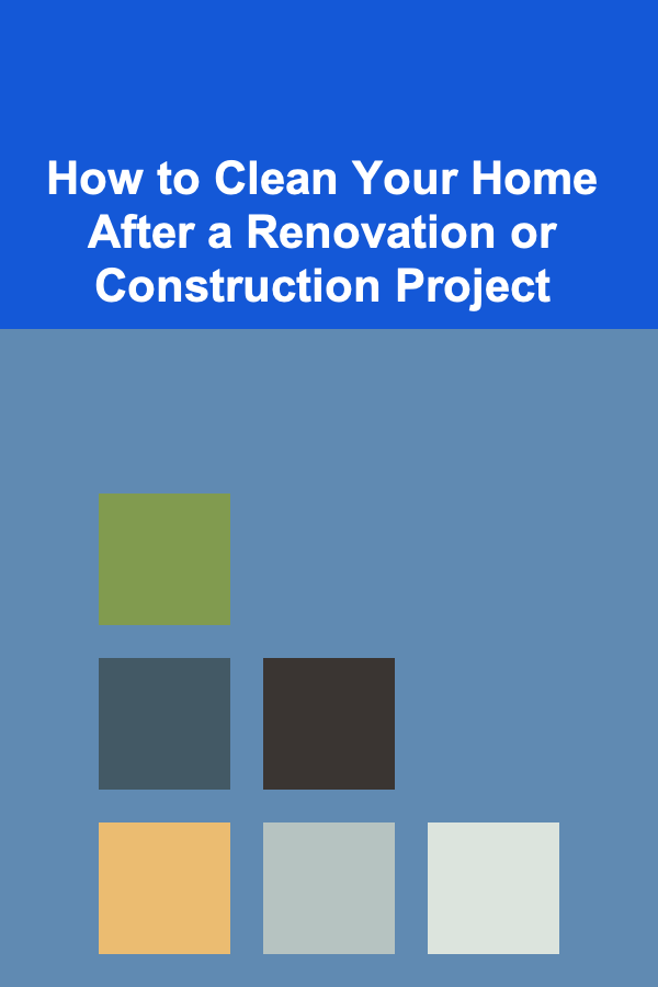 How to Clean Your Home After a Renovation or Construction Project