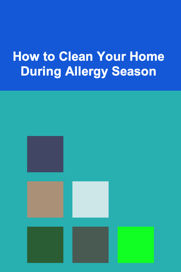 How to Clean Your Home During Allergy Season