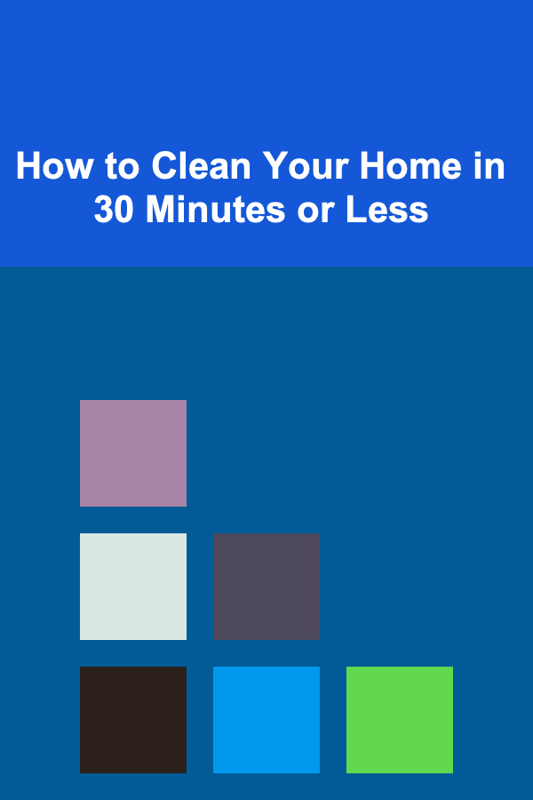 How to Clean Your Home in 30 Minutes or Less