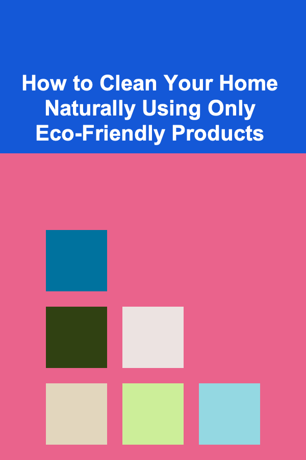 How to Clean Your Home Naturally Using Only Eco-Friendly Products