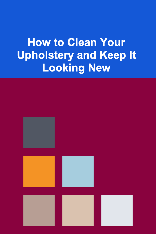 How to Clean Your Upholstery and Keep It Looking New