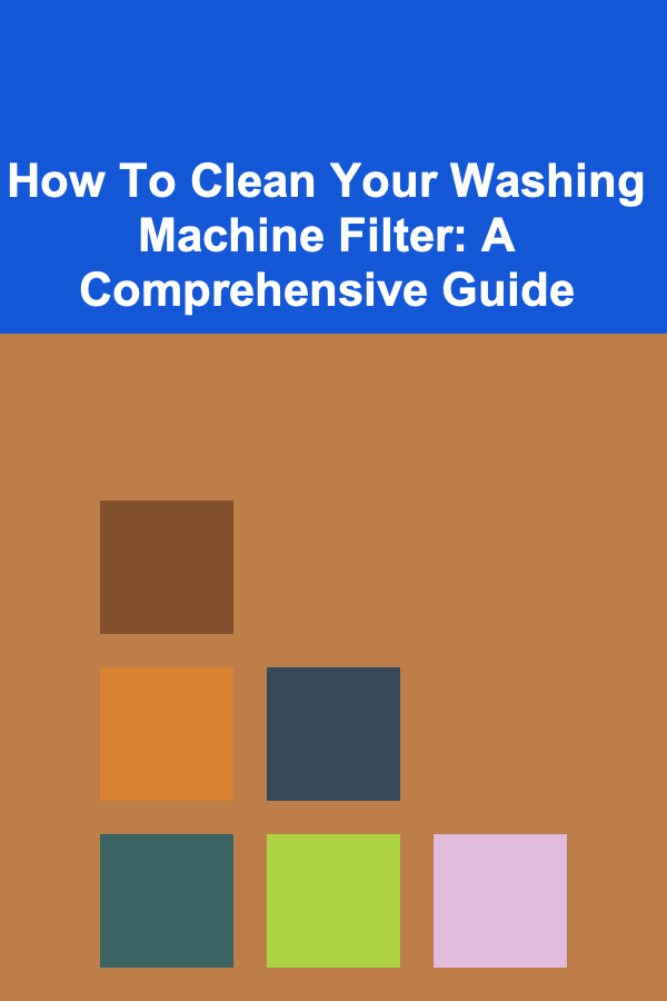 How To Clean Your Washing Machine Filter: A Comprehensive Guide